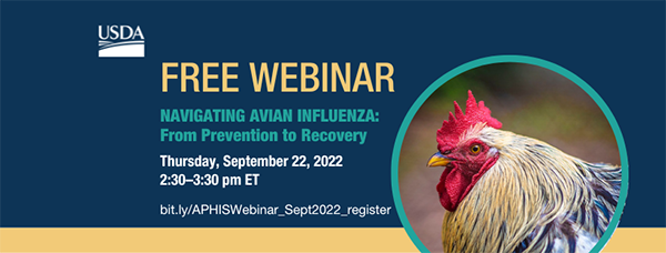 Free webinar, Navigating Avian Influenza: From Prevention to Recovery. Thursday, September 22, 2022, 2:30 p.m. – 3:30 p.m. ET.